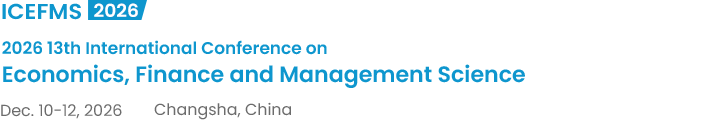 2026 13th International Conference on Economics, Finance and Management Science（ICEFMS2026）